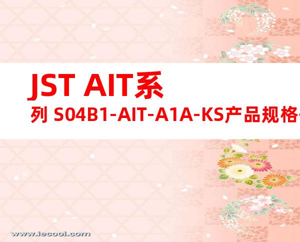 JST AIT系列 S04B1-AIT-A1A-KS产品规格书